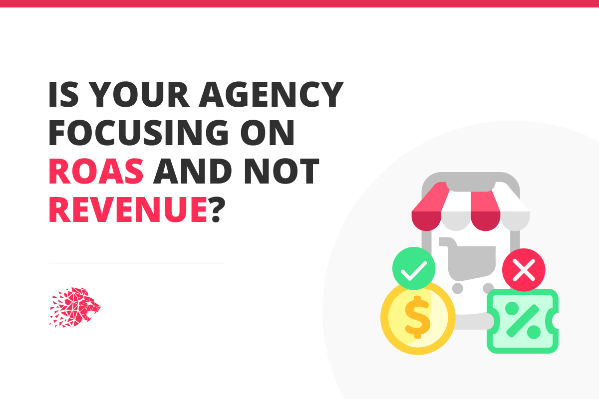 Is your agency focusing on ROAS and not Revenue?