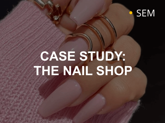 SEM CASE STUDY FOR THE NAIL SHOP